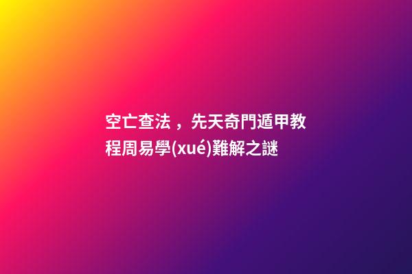 空亡查法，先天奇門遁甲教程周易學(xué)難解之謎